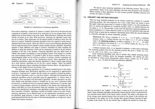 128 Chapter 5 Clustering
FIGU RE 5.2: Classification of clustering algorithms.
hierarchical clustering, a nested set of clusters is created. Each level in the hierarchy has
a separate set of clusters. At the lowest level, each item is in its own unique cluster. At the
highest level, all items belong to the same cluster. With hierarchical clustering, the desired
number of clusters i$ not input. With partitional clustering, the algorithm creates only
one set of clusters. These approaches use the desired number of clusters to drive how the
final set is created. Traditional clustering algorithms tend to be targeted to small numeric
databases that fit into memory. There are, however, more recent clustering algorithms that
look at categorical data and are targeted to larger, perhaps dynamic, databases. Algorithms
targeted to larger databases may adapt to memory constraints by either �ampling the
database or using data structures, which can be compressed or pruned to fit mto memory
regardless of the size of the database. Clustering algorithms may also differ base� on
whether they produce overlapping or nonoverlapping clusters. Even though we consider
only nonoverlapping clusters, it is possible to place an item in multiple clusters. In turn,
nonoverlapping clusters can be viewed as extrinsic or intrinsic. Extrinsic techniques use
labeling of the items to assist in the classification process. These algorithms are the
traditional classification supervised learning algorithms in which a special input training
set is used. Intrinsic algorithms do not use any a priori category labels, but depend
only on the adjacency matrix containing the distance between objects. All algorithms we
examine in this chapter fall into the intrinsic class.
The types of clustering algorithms can be furthered classified based on the_im�le­
mentation technique used. Hierarchical algorithms can be categorized as agglomerative
or divisive. "Agglomerative" implies that the clusters are created in a bottom-up fashion,
while divisive algorithms work in a top-down fashion. Although both hierarchical and
partitional algorithms could be described using the agglomerative vs. d�vi�ive lab�l, �t
typically is more associated with hierarchical algorithms. Another descnptlve tag mdi­
cates whether each individual element is handled one by one, serial (sometimes called
incrementa[), or whether all items are examined together, simultaneous. If a specific tuple
is viewed as having attribute values for all attributes in the schema, then clustering al�o­
rithms could differ as to how the attribute values are examined. As is usually done with
decision tree classification techniques, some algorithms examine attribute values one at a
time, monothetic. Polythetic algorithms consider all attribute values at one time. Finally,
clustering algorithms can be labeled based on the mathematical formulation given to
the algorithm: graph theoretic or matrix algebra. In this chapter we generally use t�e
graph approach and describe the input to the clustering algorithm as an adjacency matnx
labeled with distance measures.
5.2
Section 5.2 Similarity and Distance Measures 1 29
We discuss many clustering algorithms in the following sections. This is only a
representative subset of the many algorithms that have been proposed in the literature.
Before looking at these algorithms, we first examine possible similarity measures and
examine the impact of outliers.
SIMILARITY AND DISTANCE MEASURES
There are many desirable properties for the clusters created by a solution to a specific
clustering problem. The most important one is that a tuple within one cluster is more
like tuples within that cluster than it is similar to tuples outside it. As with classification,
then, we assume the definition of a similarity measure, sim(t;, t1), defined between any
two tuples, t; , tt E D. This provides a more strict and alternative clustering definition, as
found in Definition 5.2. Unless otherwise stated, we use the first definition rather than the
second. Keep in mind that the similarity relationship stated within the second definition
is a desirable, although not always obtainable, property.
DEFINITIO
� 5.2. Given a database D = {tr , ,t2• . . . , tn} of tuples, a simjlarity
measure, sim(t; , t1), defined between any two tuples, t; , t1 E D, and an integer
value k, the clustering problem is to define a mapping f : D � {1, . . . , k} where
each t; is assigned to one cluster K1·, I < j < k Given a cluster K · Vt ·z t · E K .
. - - . ' J • J ' ;m J
and t; � Kj, sirn(tjl . fjm) > sim(tjl. t;).
A dis
�ance measure, dis(t; , tj), as opposed to similarity, is often used in clustering.
The clustenng problem then has the desirable property that given a cluster, Kj. Vtj1,
fjm E Kj and t; � Kj, dis(tjl , fjm) .::: dis(tjl, t;).
Some clustering algorithms look only at numeric data, usually assuming metric
data points. Metric attributes satisfy the triangular inequality. The clusters can then
be described by using several characteristic yalues. Given a cluster, Km of N points
{tml , tm2• . . . , tmN}, we make the following definitions [ZRL96]:
centroid
radius
N
_L)tm;)
c - i=l
m - -
-
N
-
-
N
LCtmi - Cm)
2
i=l
N
N N
LL(tmi - lmj)2
i=l j=l
diameter = Dm =
(N)(N - 1)
(5. 1)
(5.2)
(5.3)
Here the centroid is the "middle" of the cluster; it need not be an actual point in the
cluster. Some clustering algorithms alternatively assume that the cluster is represented by
one centrally located object in the cluster called a medoid. The radius is the square root
of the average mean squared distance from any point in the cluster to the centroid, and
the d�ame
.
ter is the square root of the average mean squared distance between all pairs
of pomts m the cluster. We use the notation Mm to indicate the medoid for cluster Km .
 