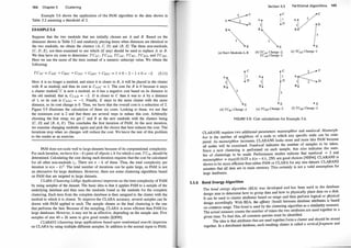 144 Chapter 5 Clustering
Example 5.6 shows the application of the PAM algorithm to the data shown in
Table 5.2 assuming a threshold of 2.
EXAMPLE 5.6
Suppose that the two medoids that are initially chosen are A and B. Based on the
distances shown in Table 5.2 and randomly placing items when distances are identical to
the two medoids, we obtain the clusters {A, C, D} and {B, E} The three non-medoids,
{C, D, E}, are then examined to see which (if any) should be used to replace A or B.
We thus have six costs to determine: TCAc, TCAD· TCAE, TCBc, TCBD, and TCBE·
Here we use the name of the item instead of a numeric subscript value. We obtain the
following:
TCAc = CAAc + CBAC + CcAC + CDAC + CEAC = 1 + 0 - 2 - 1 + 0 = -2 (5. 1 1)
Here A is no longer a medoid, and since it is closer to B, it will be placed in the cluster
with B as medoid, and thus its cost is CAAC = 1. The cost for B is 0 because it stays
a cluster medoid.
1
C is now a medoid, so it has a negative cost based on its distance to
the old medoid; that is, CcAB = -2. D is closer to C than it was to A by a distance
of 1, so its cost is CDAC = - 1 . Finally, E stays in the same cluster with the same
distance, so its cost change is 0. Thus, we have that the overall cost is a reduction of 2.
Figure 5.9 illustrates the calculation of these six costs. Looking at these, we see that
the minimum cost is 2 and that there are several ways to reduce this cost. Arbitrarily
choosing the first swap, we get C and B as the new medoids with the clusters being
{C, D} and {B, A, E}. This concludes the first iteration of PAM. At the next iteration,
we examine changing medoids again and pick the choice that best reduces the cost. The
iterations stop when no changes will reduce the cost. We leave the rest of this problem
to the reader as an exercise.
P
AM does not scale well to large datasets because of its computational complexity.
For each iteration, we have k(n -k) pairs of objects i, h for which a cost, TCih, should be
determined. Calculating the cost during each iteration requires that the cost be calculated
for all other non-medoids tj. There are n - k of these. Thus, the total complexity per
iteration is n(n - k)2. The total number of iterations can be quite large, so PAM is not
an alternative for large databases. However, there are some clustering algorithms based
on PAM that are targeted to large datasets.
CLARA (Clustering LARge Applications) improves on the time complexity of PAM
by using samples of the dataset. The basic idea is that it applies PAM to a sample of the
underlying database and then uses the medoids found as the medoids for the complete
clustering. Each item from the complete database is then assigned to the cluster with the
medoid to which it is closest. To improve the CLARA accuracy, several samples can be
drawn with PAM applied to each. The sample chosen as the final clustering is the one
that performs the best. Because of the sampling, CLARA is more efficient than PAM for
large databases. However, it may not be as effective, depending on the sample size. Five
samples of size 40 + 2k seem to give good results [KR90].
CLARANS (clustering large applications based upon randomized search) improves
on CLARA by using multiple different samples. In addition to the normal input to PAM,
5.5.6
<c
A
D
·�.
(a) Start: Medoids A, B
A
B
3
E
(d) TC8c: Change -2
Section 5.5
I�
A
1
B
3
E
(b) TCAC: Change -2;
TCAv: Change -2
c
D
3
E
(e) TC8v: Change -2
Partitional Algorithms
E
(c) TCAE: Change -1
• E
(f) TC8E: Change -2
FIGURE 5.9: Cost calculations for Example 5.6.
145
CLARANS requires two additional parameters: m�neighbor an� numlocal. Maxneigh­
bor is the number of neighbors of a node to which any spec1fic n?de can be com­
pared. As maxneighbor increases, CLARANS looks more and more hke PAM because
all nodes will be examined. Numlocal indicates the numb�r of sa�p�es to be taken.
Since a new clustering is performed on each sample, tlus also mdicates the num­
ber of clusterings to be made. Performance studies indicate that numlocal = 2 a�d
maxneighbor = max((0.0125 x k(n - k)), 250) are good choices
.
[NH94]. CLARANS 1s
shown to be more efficient than either PAM or CLARA for any s1ze d�taset. CL�NS
assumes that all data are in main memory. This certainly is not a valid assumpt10n for
large databases.
Bond Energy Algorithm
The bond energy algorithm (BEA) was developed and has been used in the datab
.
ase
design area to determine how to group data and how to physically place
.
data on a d�sk.
It can be used to cluster attributes based on usage and then perform log1�al or �hystcal
design accordingly. With BEA, the affinity (bond) between database �tU:bu
.
tes lS based
on common usage. This bond is used by the clustering algorithm as a su
rulanty meas�re.
The actual measure counts the number of times the two attributes are used together m a
given time. To find this, all common queries must be identified.
The idea is that attributes that are used together form a cluster and should be stored
together. m a distributed database, each resulting cluster is called a verticalfragment and
 
