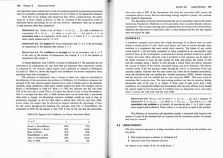 1 66 Chapter 6 Association Rules
rule algorithms must contend with, as the conventional approach to generating association
rules is in actuality counting the occurrence of sets of items in the transaction database.
Note that we are dealing with categorical data. Given a target domain, the under­
lying set of items usually is known, so that an encoding of the transactions could be
performed before processing. As we will see, however, association rules can be applied
to data domains other than categorical.
DEFINITION 6. 1. Given a set of items I = U1 , h . . . , Im} and a database of
transactions D = {tJ , tz, . . . , tn} where ti = Ui ! , liz• . . . , Iik} and liJ E /, an
association rule is an implication of the form X =} Y where X, Y c I are sets of
items called itemsets and X n Y = 0.
DEFINITION 6.2. The support (s) for an association rule X ::::} Y is the percentage
of transactions in the database that contain X U Y.
DEFINITION 6.3. The confidence or strength (a) for an association rule X ::::} Y
is the ratio of the number of transactions that contain X U Y to the number of
transactions that contain X.
A formal definition, from [AIS93], is found in Definition 6.1. We generally are not
interested in all implications but only those that are important. Here importance usually
is measured by two features called support and con
fidence as defined in Definitions
6.2 and 6.3. Table 6.3 shows the support and confidence for several association rules,
including those from Example 6.1.
The selection of association rules is based on these two values as described in
the definition of the association rule problem in Definition 6.4. Confidence measures the
strength of the rule, whereas support measures how often it should occur in the database.
TYpically, large confidence values and a smaller support are used. For example, look at
Bread ::::} PeanutButter in Table 6.3. With a = 75%, this indicates that this rule holds
75% of the time that it could. That is, 3/4 times that Bread occurs, so does PeanutButter.
This is a stronger rule than Jelly ::::} Milk because there are no times Milk is purchased
when Jelly is bought. An advertising executive probably would not want to base an
advertising campaign on the fact that when a person buys Jelly he also buys Milk.
Lower values for support may be allowed as support indicates the percentage of time
the rule occurs throughout the database. For example, with Jelly ::::} PeanutButter, the
confidence is 100% but the support is only 20%. It may be the case that this association
TABLE 6.3: Support and Confidence for Some Association Rules
X =} Y s a
Bread ==? PeanutButter 60% 75%
PeanutButter ==? Bread 60% 100%
Beer ::::} Bread 20% 50%
PeanutButter ::::} Jelly 20% 33.3%
Jelly ::::} PeanutButter 20% 100%
Jelly ::::} Milk 0% 0%
6.2
Section 6.2 Large ltemsets 167
rule exists only in 20% of the transactions, but when the antecedent Jelly occurs, the
consequent always occurs. Here an advertising strategy targeted to people who purchase
Jelly would be appropriate.
The discussion so far has centered around the use of association rules in the market
basket area. Example 6.2 illustrates a use for association rules in another domain: telecom­
munications. This example, although quite simplified from the similar real-world problem,
illustrates the importance of association rules in other domains and the fact that support
need not always be high.
EXAMPLE 6.2
A telephone company must ensure that a high percentage of all phone calls are made
within a certain period of time. Since each phone call must be routed through many
switches, it is imperative that each switch work correctly. The failure of any switch
could result in a call not being completed or being completed in an unacceptably long
period of time. In this environment, a potential data mining problem would be to predict
a failure of a node. Then, when the node is predicted to fail, measures can be taken by
the phone company to route all calls around the node and replace the switch. To this
end, the company keeps a history of calls through a switch. Each call history indicates
the success or failure of the switch, associated timing, and error indication. The history
contains results of the last and prior traffic through the switch. A transaction of the type
(success, failure) indicates that the most recent call could not be handled successfully,
while the call before that was handled fine. Another transaction (ERRl , failure) indicates
that the previous call was handled but an error occurred, ERRl . This error could be
something like excessive time. The data mining problem can then be stated as finding
association rules of the type X ::::} Failure. If these types of rules occur with a high
confidence, we could predict failure and immediately take the node off-line. Even though
the support might be low because the X condition does not frequently occur, most often
when it occurs, the node fails with the next traffic.
DEFINITION 6.4. Given a set of items I = U1 , /z, . . . , Im } and a database of
transactions D = {tJ , tz, . . . , tn} where ti = {Ii i , liz, . . . , Iik} and Iij E /, the
association rule problem is to identify all association rules X =} Y with a mini­
mum support and confidence. These values (s, a) are given as input to the problem.
The efficiency of association rule algorithms usually is discussed with respect to the
number of scans of the database that are required and the maximum number of itemsets
that must be counted.
LARGE ITEMSETS
The most common approach to finding association rules is to break up the problem into
two parts:
1. Find large itemsets as defined in Definition 6.5.
2. Generate rules from frequent itemsets.
An itemset is any subset of the set of all items, I.
 