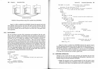 180 Chapter 6 Association Rules
pl p2 p3
nt: Dz: D3:
ft, tz t3, t4 ts
Counts: Counts: Counts:
Beet O Beer l Beer l
Bread 2 Bread 2 Bread 0
Jelly 1 Jelly O Jelly 0
Milk O Milk l Milk l
PeanutButter 2
Broadcast Local Counts
FIGURE 6.4: Data parallelism using CDA (modified from [DXGHOO]).
Figure 6.4, which is modified from [DXGHOO], illustrates the approach used by the
CDA algorithm using the grocery store data. Here there are three processors. The first
two transactions are counted at P1 , the next two at P2, and the last one at P3. When the
local counts are obtained, they are then broadcast to the other sites so that global counts
can be generated.
6.4.2 Task Parallelism
The data distribution algorithm (DDA) demonstrates task parallelism. Here the candi­
dates as well as the database are partitioned among the processors. Each processor in
parallel cmmts the candidates given to it using its local database partition. Following our
convention, we use c£ to indicate the candidates of size k examined at processor P1.
Also, Li are the local large k-itemsets at processor l. Then each processor broadcasts
its database prutition to all other processors. Each processor then uses this to obtain a
global count for its data and broadcasts this count to all other processors. Each processor
then can determine globally large itemsets and generate the next candidates. These candi­
dates then are divided among the processors for the next scan. Algorithm 6.7 shows this
approach. Here we show that the candidates are actually sent to each processor. How­
ever, some prearranged technique could be used locally by each processor to determine
its own candidates. This algorithm suffers from high message traffic whose impact can
be reduced by overlapping communication and processing.
ALGORITHM 6.7
Input :
I //Itemsets
p
l
, p
2
, . . . , PP; //Processors
D = D1 , D2 , . . . , IJP ;
s //Support
Output :
L //Large itemsets
Data dis tribution algorithm :
//Database divided into partitions
Section 6.5 Com paring Approaches 181
for each 1 ::; 1 ::; p do //Distribute size 1 candidates
to each processor.
determine ci and distribute to P1 ;
perform in parallel at each processor P1 //Count in parallel .
k = 0 ; IIk is used as the scan number .
L = 0;
repeat
k = k+ 1 ;
Lfc = 0 ;
for each Ii E cfc do
ci = 0 ; I/Initial counts for each itemset are 0 .
for each tj E D1 do
for each Ii E C� do
if Ii E tj I then
ci = ci + 1 ;
broadcast D1 t o all other
for every other processor
for each tj E rf'l do
for each Ii E ci do
i f Ii E tj I then
ci = ci + 1 ;
//Determine local counts .
processors ;
m =f: 1 do
//Determine
global counts .
if ci ::: (sx I D1 U D2 U . . · U vP I) do
Lfc = Lfc U Ii i
broadcast Lfc to all other processors ;
Lk = Lk U L� U . . · U L�; //Global large
Ck+l = Apriori-gen(Lk)
c�+l c ck+l ;
until cfc+l = 0 ;
k-itemsets .
//Determine next set of
local candidates .
Figure 6.5, which is modified from [DXGHOO], illustrates the approach used by
the DDA algorithm using the grocery store data. Here there are three processors. P 1 is
counting Beer and Bread, P2 is counting Jelly and Milk, and P3 is counting PeanutButter.
The first two transactions initially are counted at P1 , the next two at P2, and the last
one at P3• When the local counts are obtained, the database paititions are then broadcast
to the other sites so that each site can obtain a global count.
6.5 COMPARING APPROACHES
Although we have covered only the major association rule algorithms that have been
proposed, there have been many such algorithms (see Bibliography). Algorithms can be
classified along the following dimensions [DXGHOO]:
• Target: The algorithms we have examined generate all rules that satisfy a given
support and confidence level. Alternatives to these types of algorithms are those
that generate some subset of the algorithms based on the constraints given.
 