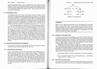 184 Chapter 6 Association Rules
partitioning algorithms require at most two complete scans of the transaction database.
However, remember that the sampling algorithm must access the database to read the
sample into memory and then many scans of it into memory may be required. Similarly,
for the partitioning algorithm, each partition must be read into memory and may be
scanned there multiple times.
6.6 INCREMENTAL RULES
All algorithms discussed so far assume a static database. However, in reality we cannot
assume this. With these prior algorithms, generating association rules for a new database
state requires a complete rerun of the algorithm. Several approaches have been proposed
to address the issue of how to maintain the association rules as the underlying database
changes. Most of the proposed approaches have addressed the issue of how to modify the
association rules as inserts are performed on the database. These incremental updating
approaches concentrate on determining the large itemsets for D U db where D is a
database state and db are updates to it and where the large itemsets for D, L are known.
1
One incremental approach, f
ast update (FUP), is based on the Apriori algorithm.
Each iteration, k, scans both db and D with candidates generated from the prior iter­
ation, k - 1, based on the large itemsets at that scan. In addition, we use as part of
the candidate set for scan k to be Lk found in D. The difference is that the num­
ber of candidates examined at each iteration is reduced through pruning of the candi­
dates. Although other pruning techniques are used, primary pruning is based on the fact
that we already know L from D. Remember that according to the large itemset prop­
erty, an itemset must be large in at least one of these partitions of the new database.
For each scan k of db, Lk plus the counts for each itemset in Lk are used as input.
When the count for each item in Lk is found in db, we automatically know whether it
will be large in the entire database without scanning D. We need not even count any
items in Lk during the scan of db if they have a subset that is not large in the entire
database.
6.7 ADVANCED ASSOCIATION RULE TECHNIQUES
In this section we investigate several techniques that have been proposed to generate
association rules that are more complex than the basic rules.
6.7.1 Generalized Association Rules
Using a concept hierarchy that shows the set relationship between different items, gen­
eralized association rules allow rules at different levels. Example 6.7 illustrates the
use of these generalized rules using the concept hierarchy in Figure 6.7. Association
rules could be generated for any and all levels in the hierarchy. A generalized associ­
ation rule, X =? Y, is defined like a regular association rule with the restriction that
no item in Y may be above any item in X. When generating generalized association
rules, all possible rules are generated using one or more given hierarchies. Several
algorithms have been proposed to generate generalized rules. The simplest would be
to expand each transaction by adding (for each item in it) all items above it in any
hierarchy.
6.7.2
6.7.3
Section 6.7 Advanced Association Rule Techniques 185
Food
�
Meat Dairy
��
Vegetables Grain
A
Fruit
Bread Rice Yogurt Milk Cheese
� ��
Wheat White Rye Whole 2% Skim
FIGURE 6.7: Concept hierarchy.
EXAMPLE 6.7
Figure 6.7 shows a partial concept hierarchy for food. This hierarchy shows that Wheat
Bread is a type of Bread, which is a type of grain. An association rule of the
.
form
Bread =? PeanutButter has a lower support and threshold than one of the form Gram =?
PeanutButter. There obviously are more transactions containing any type of grain than
transactions containing Bread. Likewise, Wheat Bread =
.>- Peanutbutter has a lower
threshold and support than Bread =? PeanutButter.
Multiple-Level Association Rules
A variation of generalized rules are multiple-level association rules. With multiple-level
rules, itemsets may occur from any level in the hierarchy: Using a variation of the Apriori
algorithm, the concept hierarchy is traversed in a top-down manner and large itemsets
are generated. When large itemsets are found at level i, large itemsets are generat�d for
level i + 1. Large k-itemsets at one level in the concept hierarchy are used as candtdates
to generate large k-itemsets for children at the next level.
Modification to the basic association rule ideas may be changed. We expect that
there is more support for itemsets occurring at higher levels in the concept hierarch!.
Thus, the minimum support required for association rules may vary based on level m
the hierarchy. We would expect that the frequency of itemsets at higher levels i
.
s
.
much
greater than the frequency of itemsets at lower levels. Thus, for the reduced nurumum
support concept, the following rules apply:
• The minimum support for all nodes in the hierarchy at the same level is iqentical.
• If o:; is the minimum support for level i in the hierarchy and a; -1 is the minimum
support for level i - 1, then a; - 1 > ct; .
Quantitative Association Rules
The association rule algorithms discussed so far assume that the data are categorical. A
quantitative association rule is one that involves categorical and quantitative data. An
 