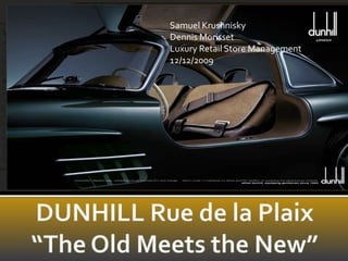 Samuel Krushnisky Dennis Morisset Luxury Retail Store Management  12/12/2009  DUNHILL Rue de la Plaix“The Old Meets the New” 