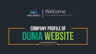 www.DuniaWebsite.com
Website, Mobile Apps, Maintenance,
Seminar & Training
WelcomeThis is the company profile of Dunia Website in 2016. Enjoy 
 