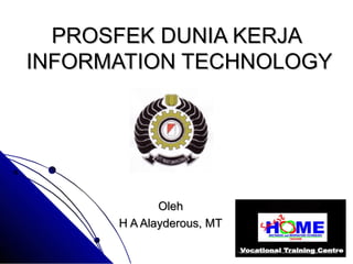 PROSFEK DUNIA KERJA
INFORMATION TECHNOLOGY




             Oleh
      H A Alayderous, MT
 