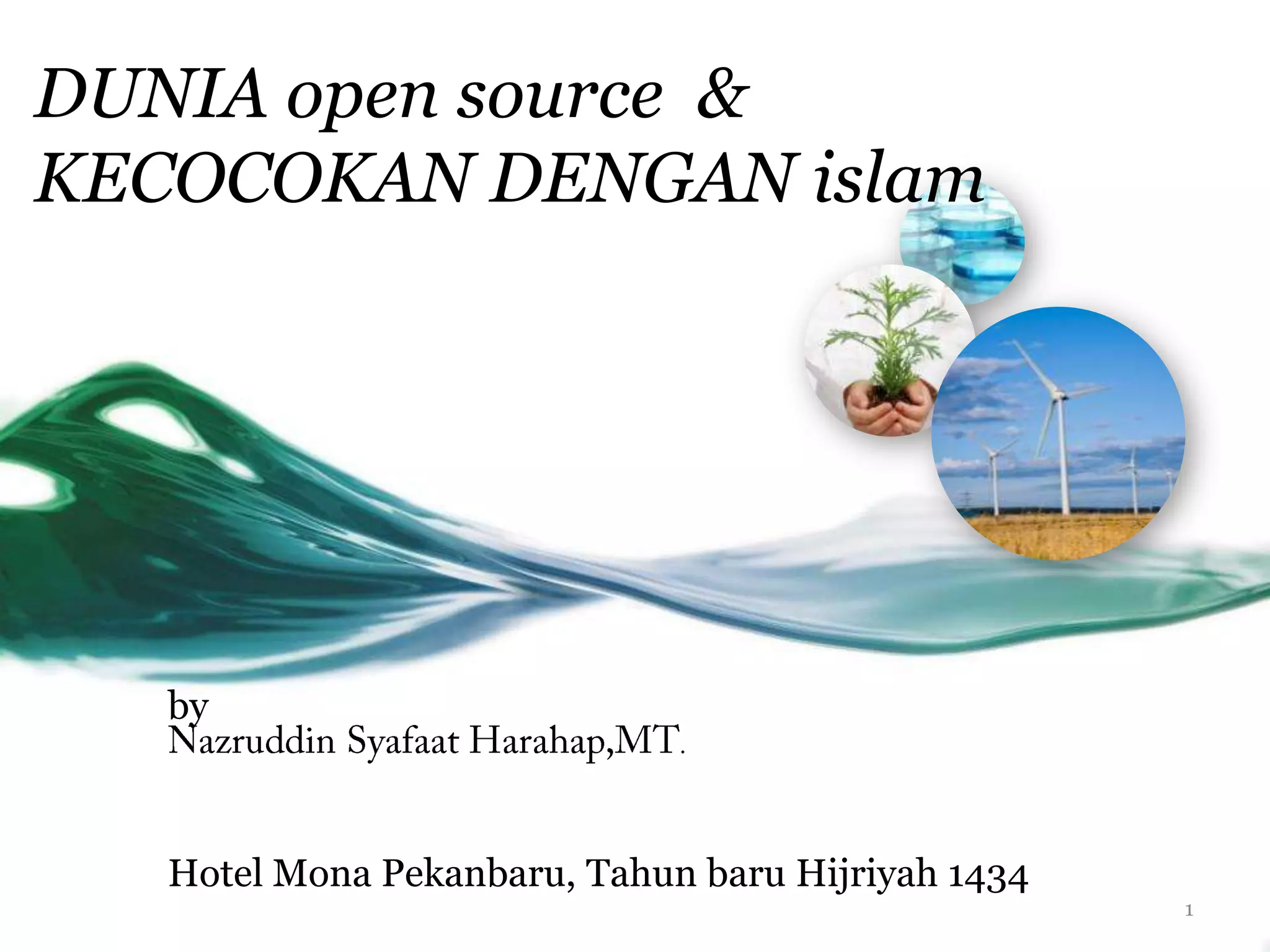 DUNIA open source &
KECOCOKAN DENGAN islam




   by



   Hotel Mona Pekanbaru, Tahun baru Hijriyah 1434
                                                    1
 