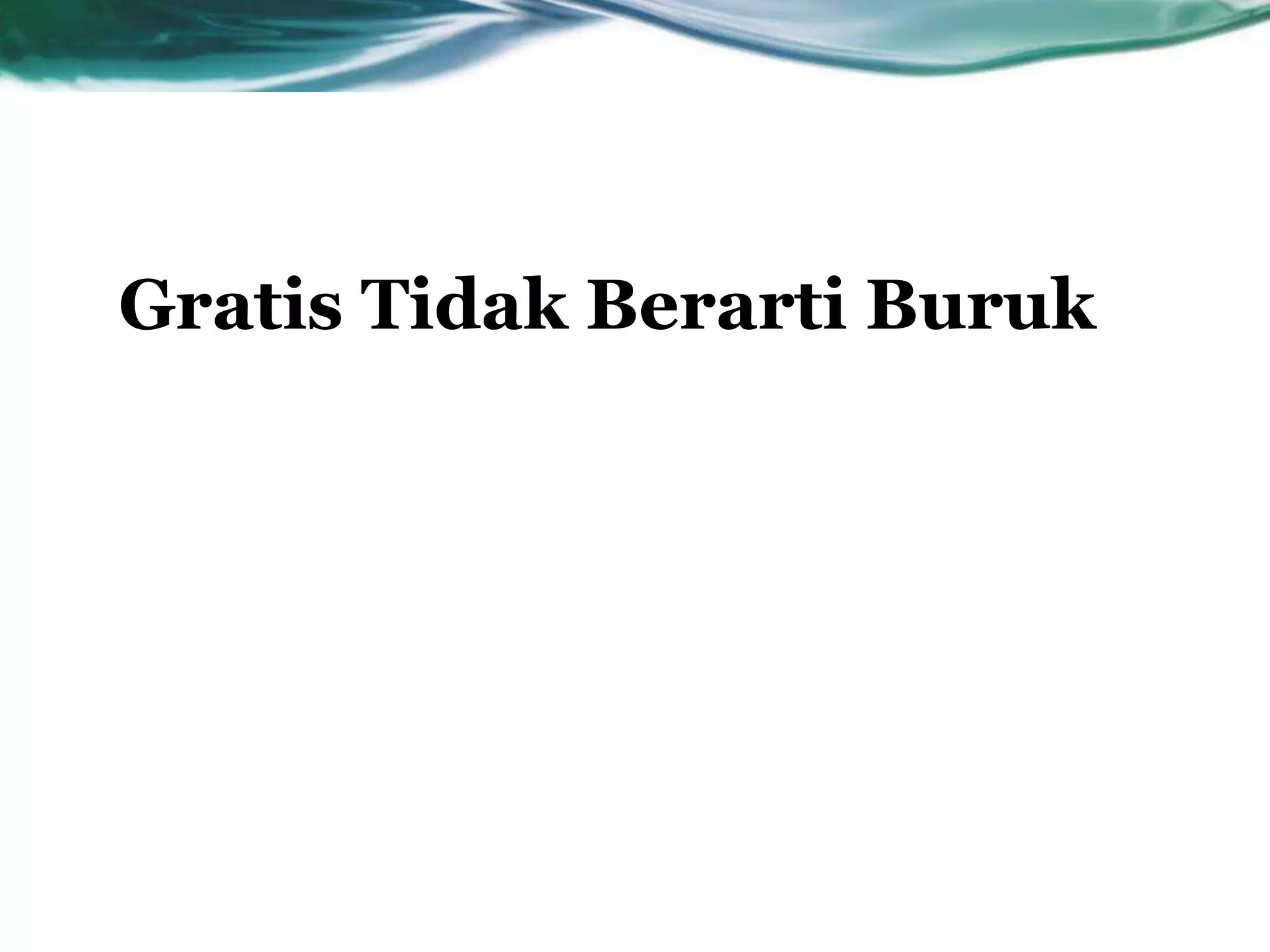 Gratis Tidak Berarti Buruk
 