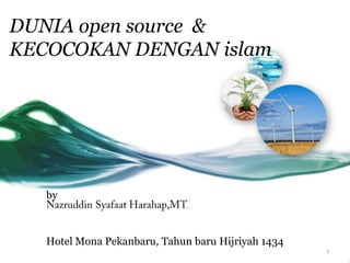 DUNIA open source &
KECOCOKAN DENGAN islam




   by



   Hotel Mona Pekanbaru, Tahun baru Hijriyah 1434
                                                    1
 