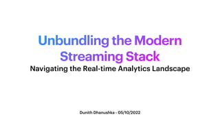 Unbundling the Modern
Streaming Stack
Dunith Dhanushka - 05/10/2022
Navigating the Real-time Analytics Landscape
 