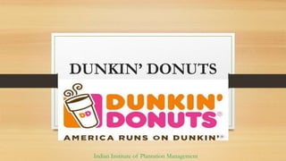 DUNKIN’ DONUTS
Indian Institute of Plantation Management
 