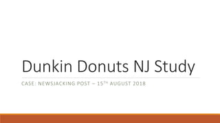 Dunkin Donuts NJ Study
CASE: NEWSJACKING POST – 15TH AUGUST 2018
 