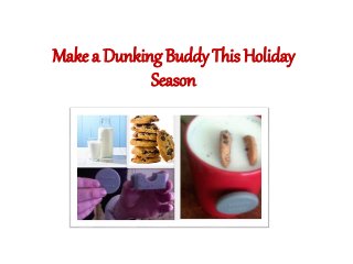 Make a Dunking Buddy This Holiday 
Season 
 