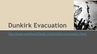 Dunkirk Evacuation
http://www.worldwar2facts.org/dunkirk-evacuation.html

 