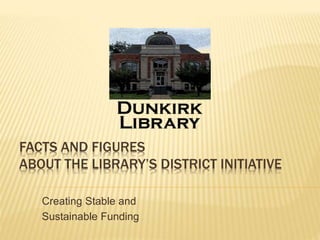 FACTS AND FIGURES
ABOUT THE LIBRARY’S DISTRICT INITIATIVE
Creating Stable and
Sustainable Funding
 