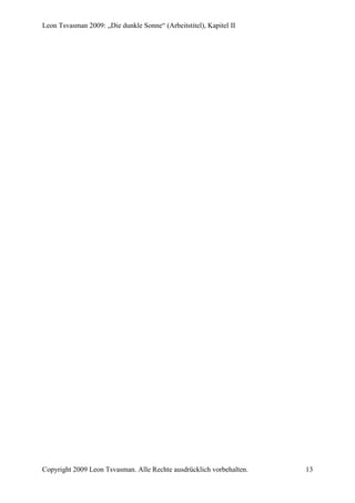 Leon Tsvasman 2009: „Die dunkle Sonne“ (Arbeitstitel), Kapitel II




Copyright 2009 Leon Tsvasman. Alle Rechte ausdrücklich vorbehalten.   13
 