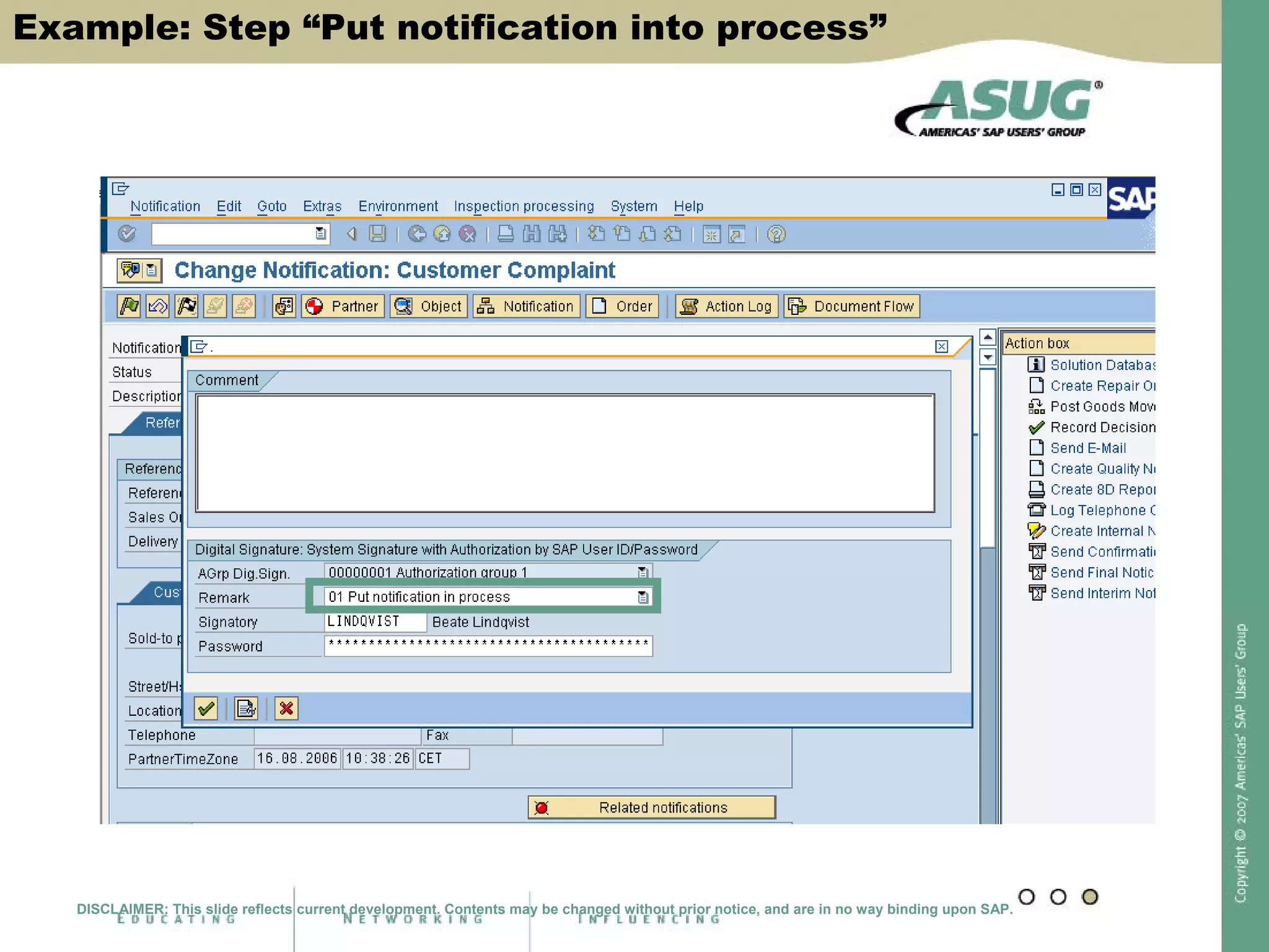 Signature Process Within Notifications
Example: Step “Put notification into process”
DISCLAIMER: This slide reflects current development. Contents may be changed without prior notice, and are in no way binding upon SAP.
 