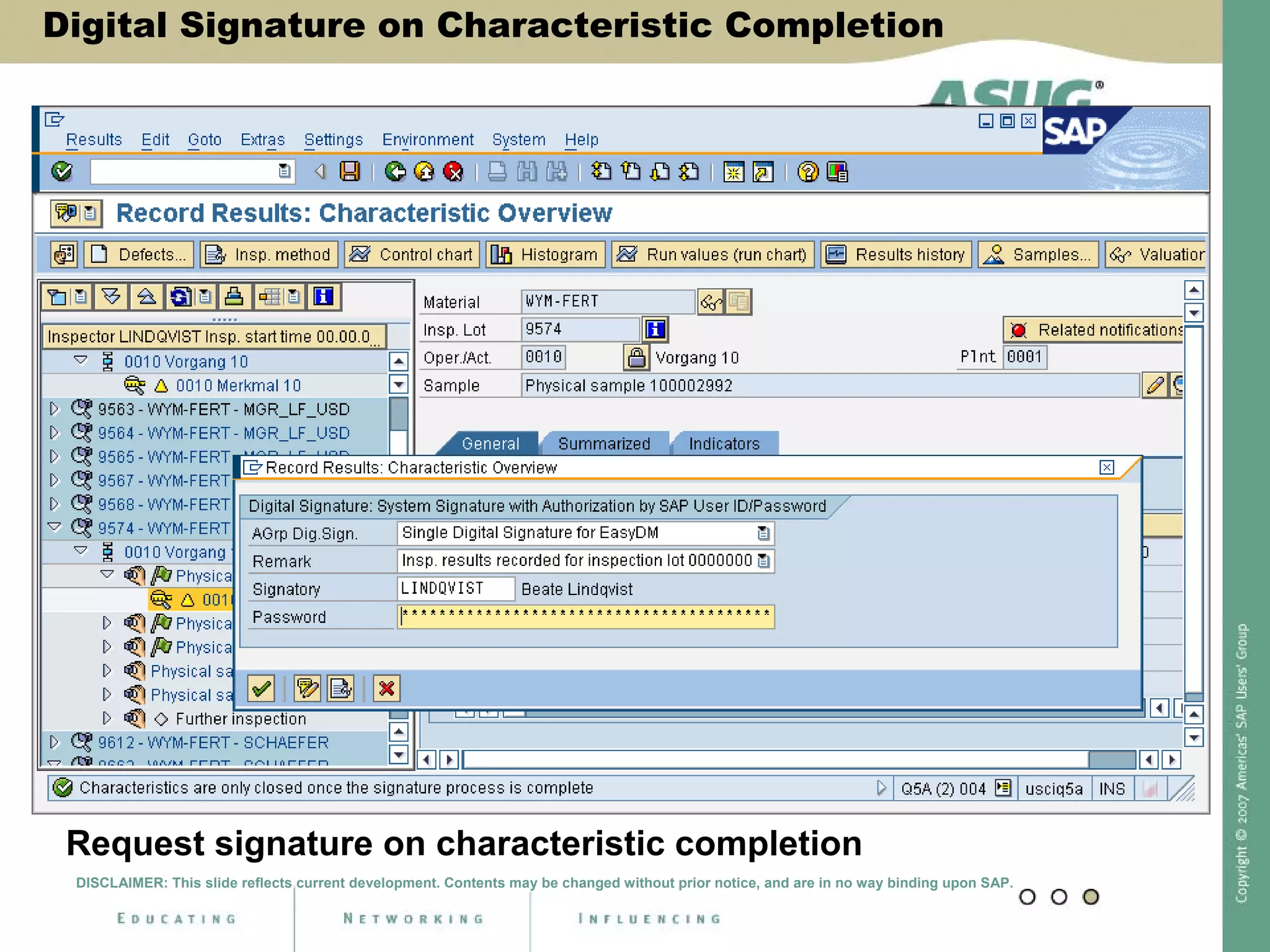 Digital Signature on Characteristic
Completion
Request signature on characteristic completion
DISCLAIMER: This slide reflects current development. Contents may be changed without prior notice, and are in no way binding upon SAP.
Digital Signature on Characteristic Completion
 