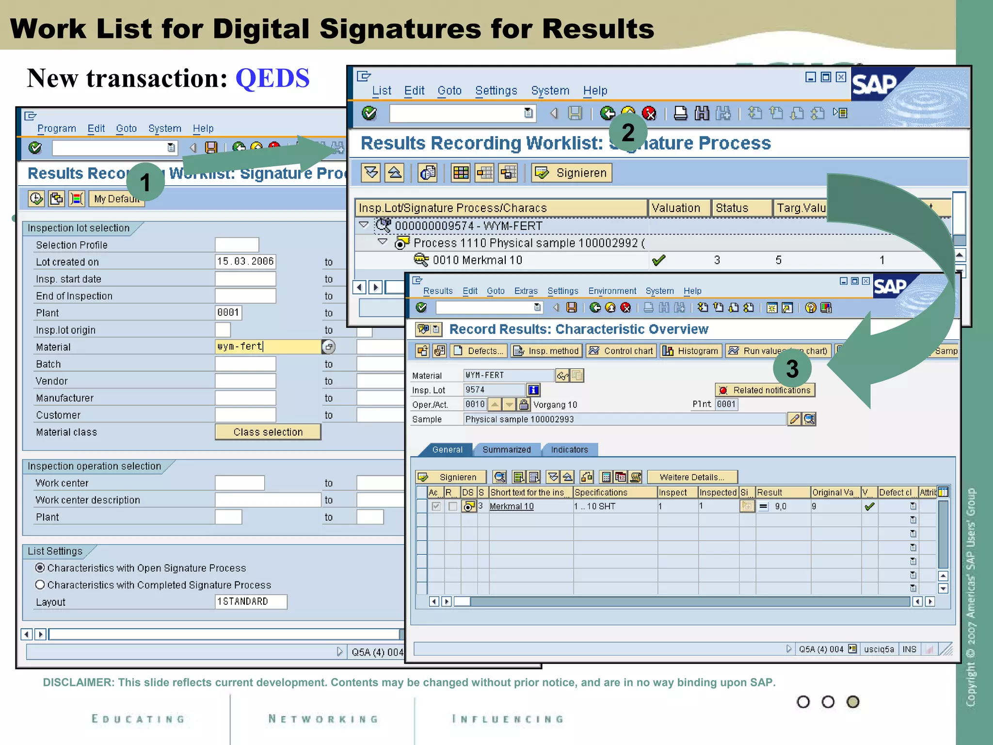 Work List for Digital Signatures for Results
• New transaction QEDS to proceed after first signature if
signature strategy is used
1
2
DISCLAIMER: This slide reflects current development. Contents may be changed without prior notice, and are in no way binding upon SAP.
3
New transaction: QEDS
 