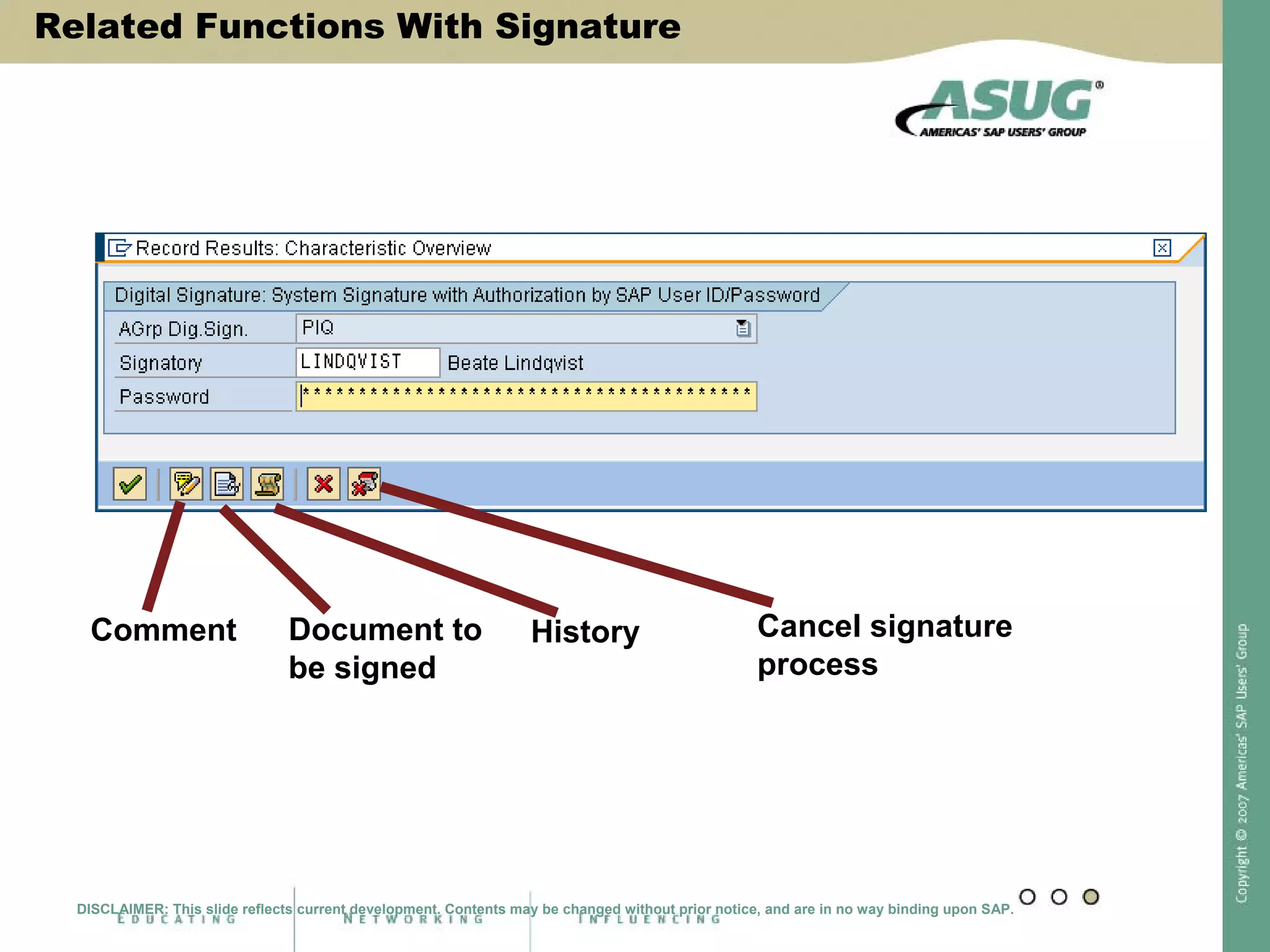 Related Functions With Signature
Document to
be signed
History Cancel signature
process
Comment
DISCLAIMER: This slide reflects current development. Contents may be changed without prior notice, and are in no way binding upon SAP.
 