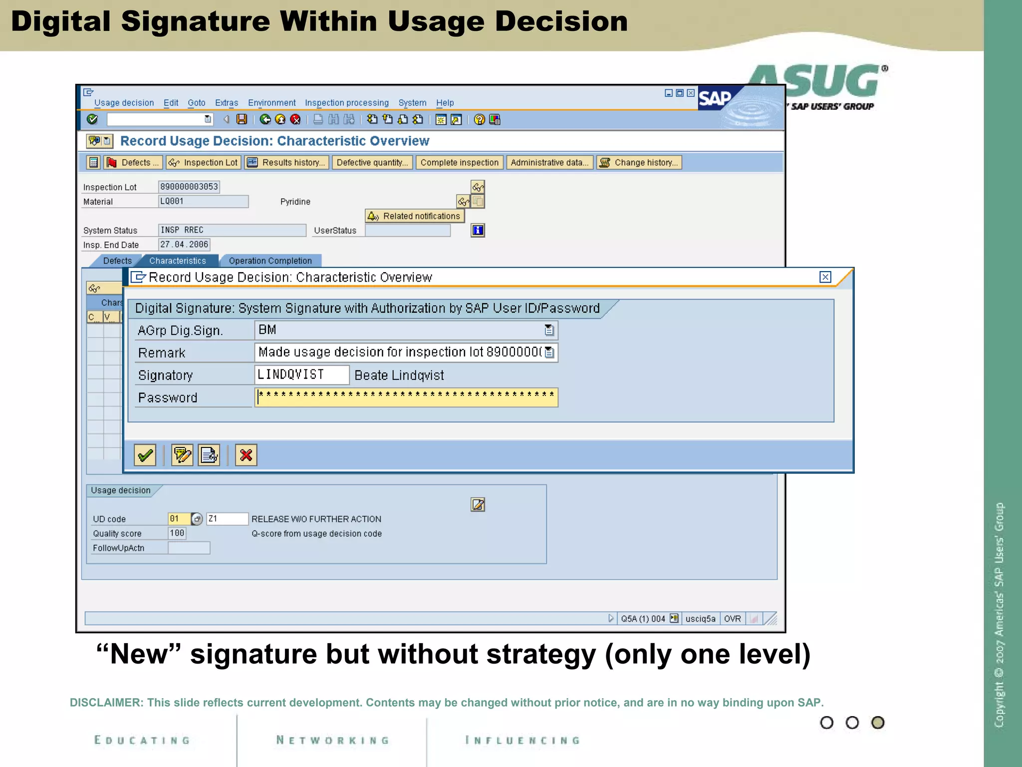 Digital Signature Within Usage Decision
“New” signature but without strategy (only one level)
DISCLAIMER: This slide reflects current development. Contents may be changed without prior notice, and are in no way binding upon SAP.
 