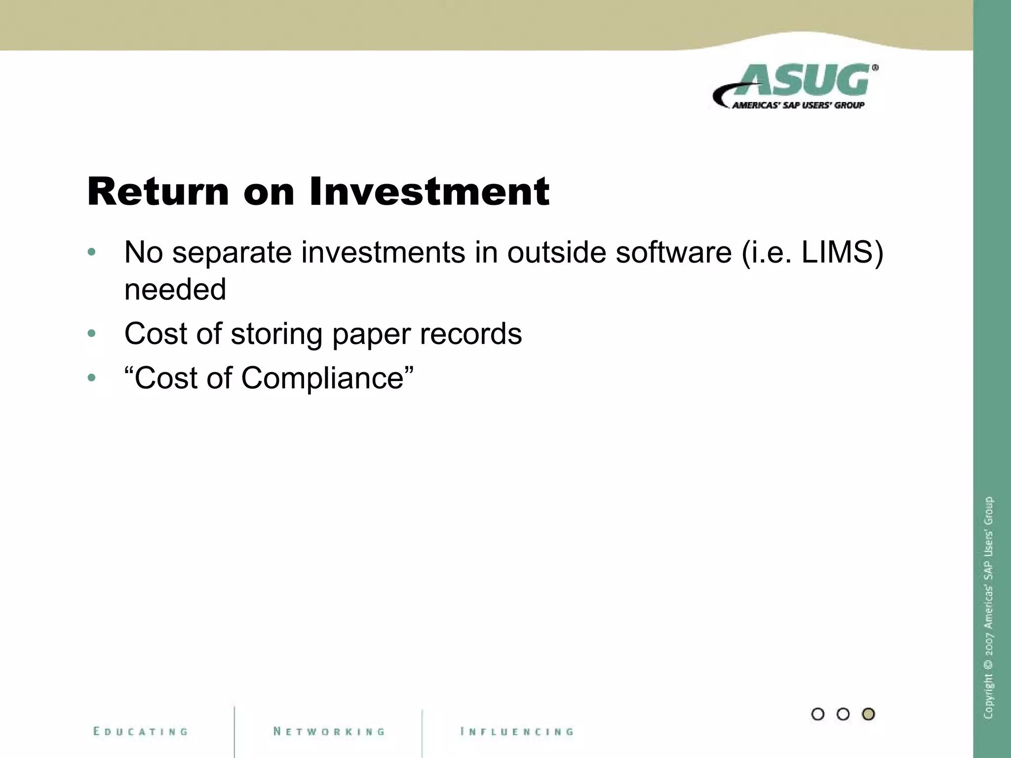 Return on Investment
• No separate investments in outside software (i.e. LIMS)
needed
• Cost of storing paper records
• “Cost of Compliance”
 
