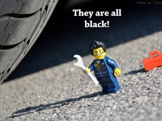 They are all
  black!
 