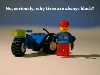 No, seriously, why tires are always black?
 