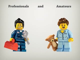 Professionals   and   Amateurs
 