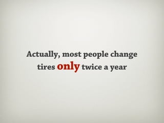 Actually, most people change
  tires only twice a year
 