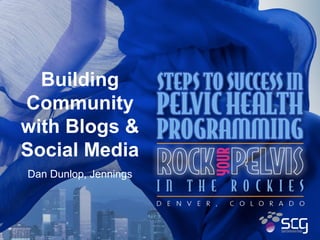 Building
Community
with Blogs &
Social Media
Dan Dunlop, Jennings



                       1
 