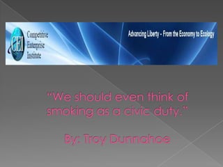“We should even think of smoking as a civic duty.”By: Troy Dunnahoe 