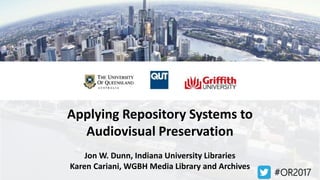 Applying Repository Systems to
Audiovisual Preservation
Jon W. Dunn, Indiana University Libraries
Karen Cariani, WGBH Media Library and Archives
#OR2017
 