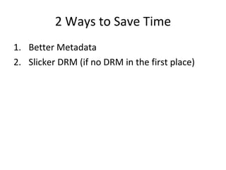 2 Ways to Save Time Better Metadata Slicker DRM (if no DRM in the first place) 