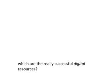 which are the really successful digital resources? 