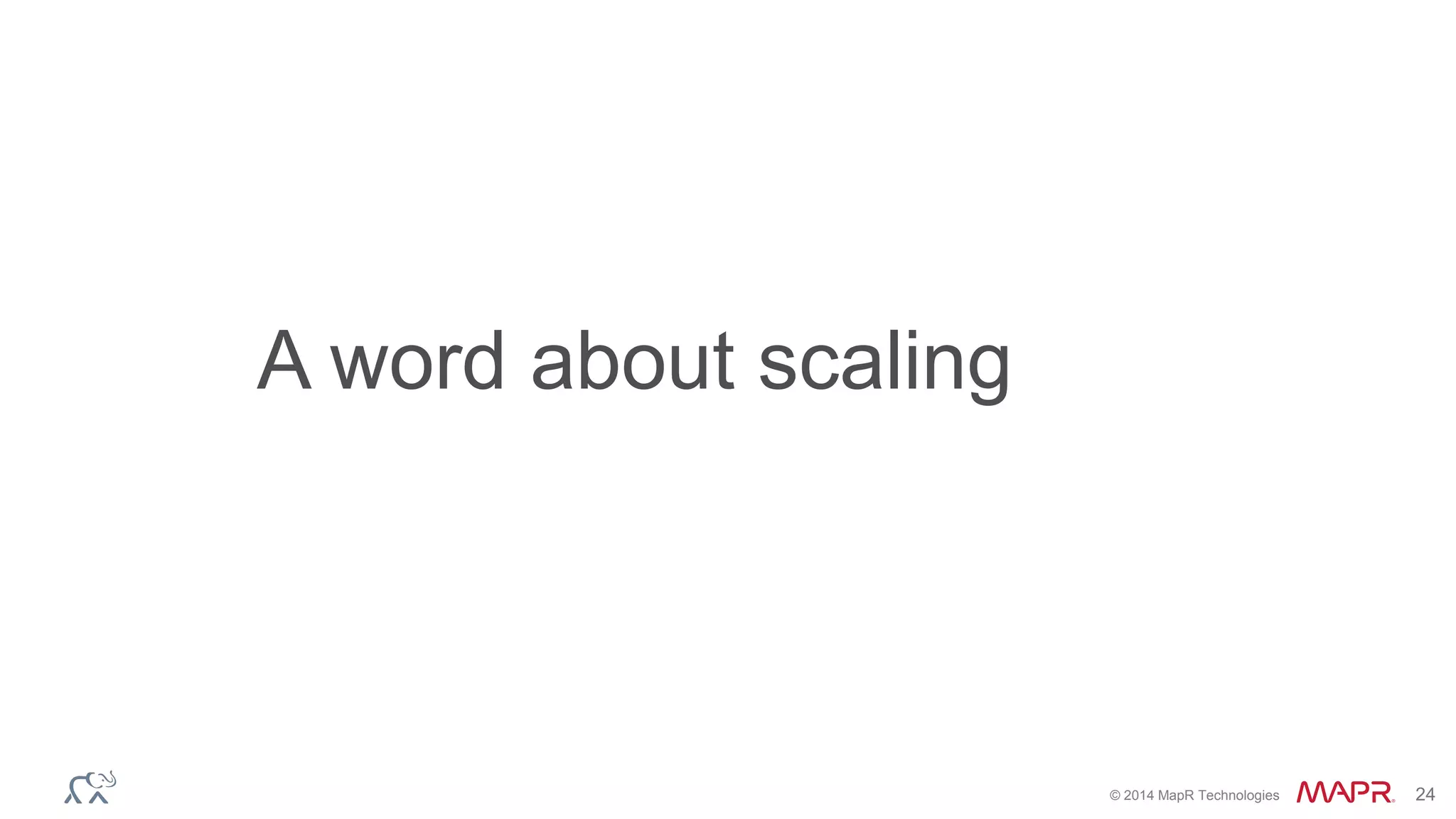 © 2014 MapR Technologies 24
A word about scaling
 