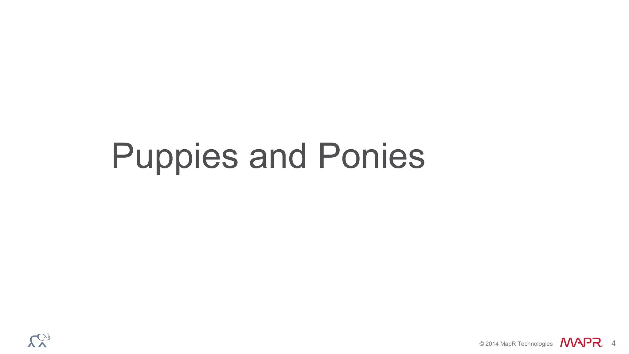 © 2014 MapR Technologies 4
Puppies and Ponies
 