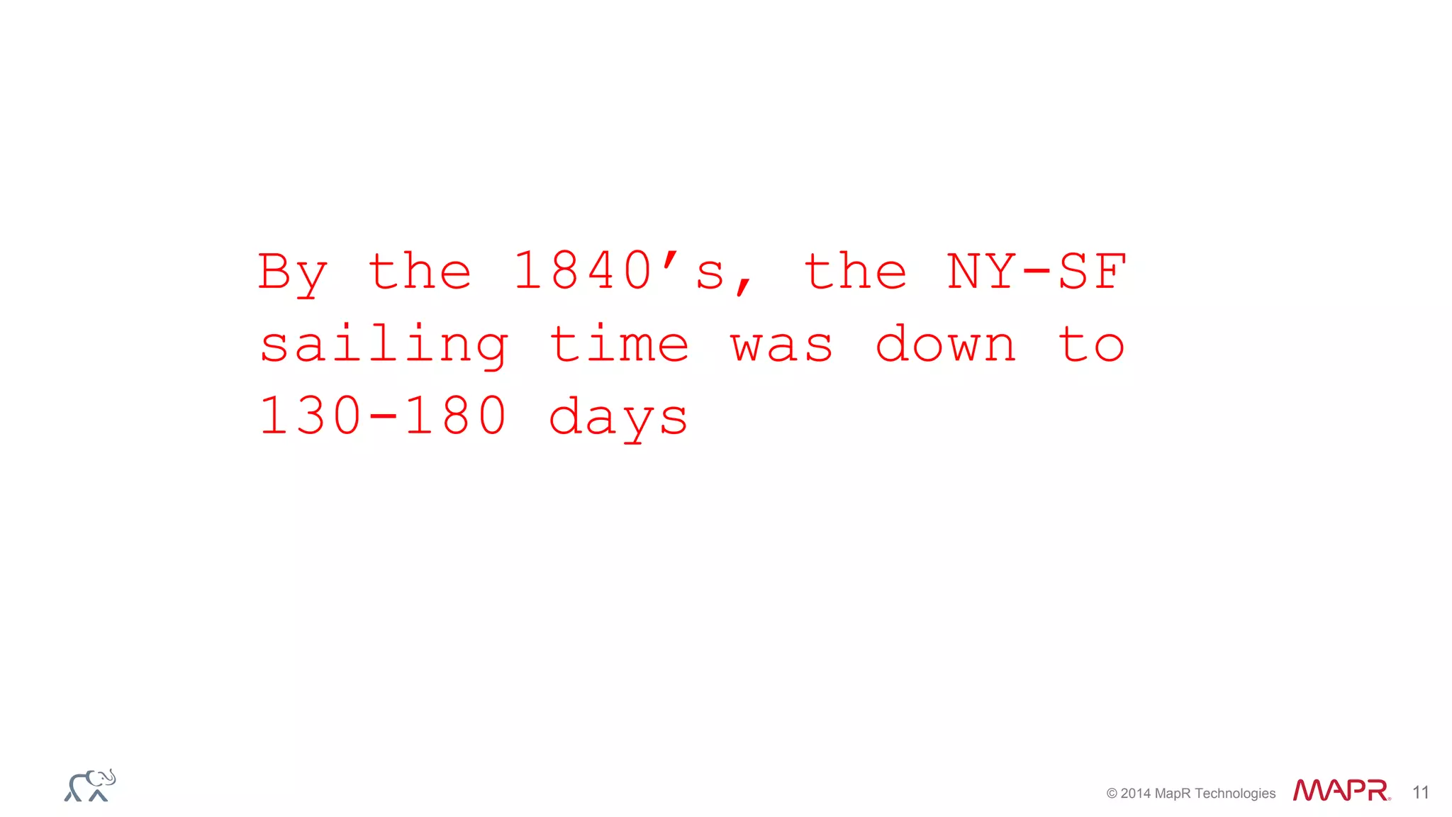 © 2014 MapR Technologies 11
By the 1840’s, the NY-SF
sailing time was down to
130-180 days
 