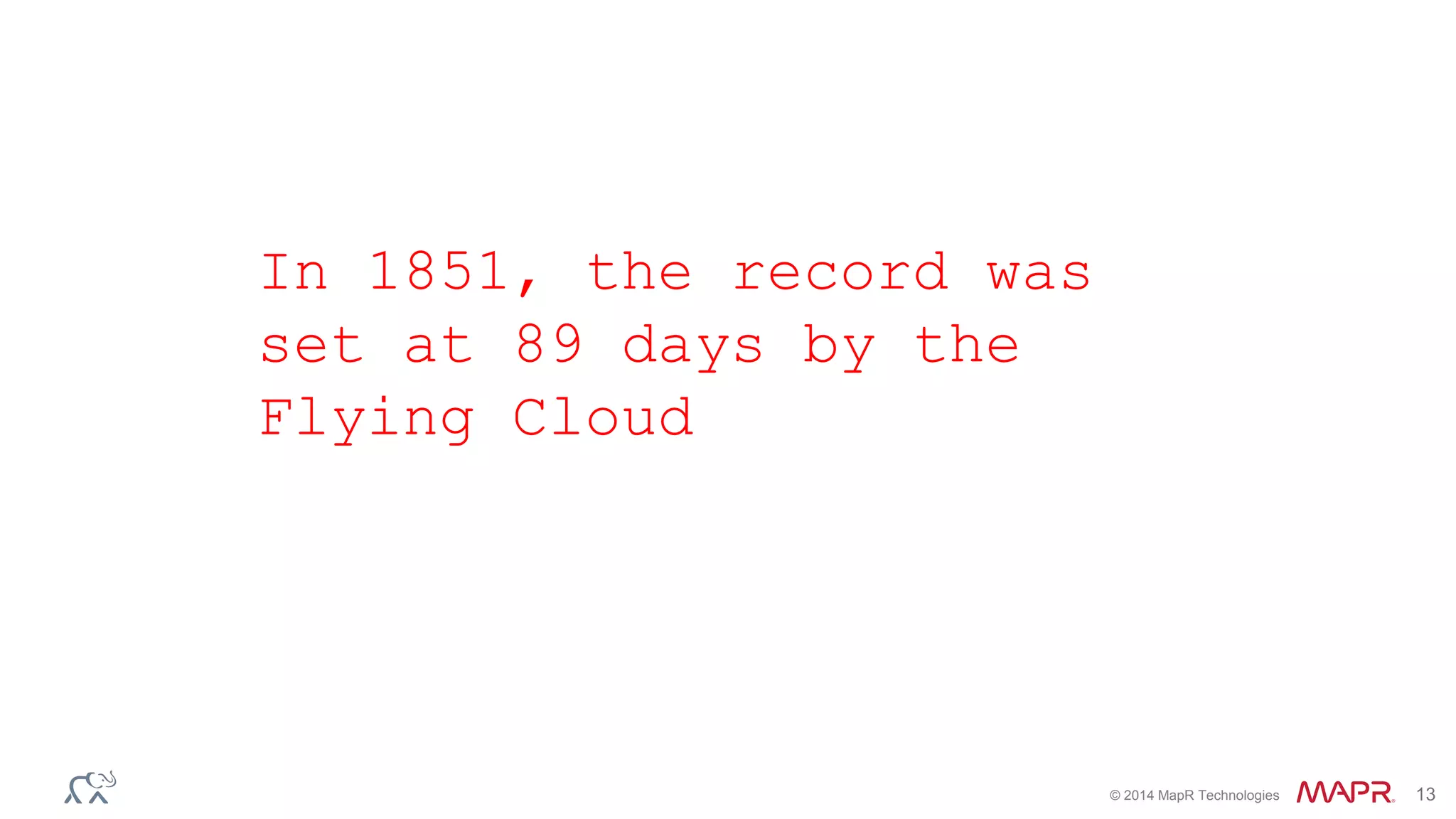 © 2014 MapR Technologies 13
In 1851, the record was
set at 89 days by the
Flying Cloud
 