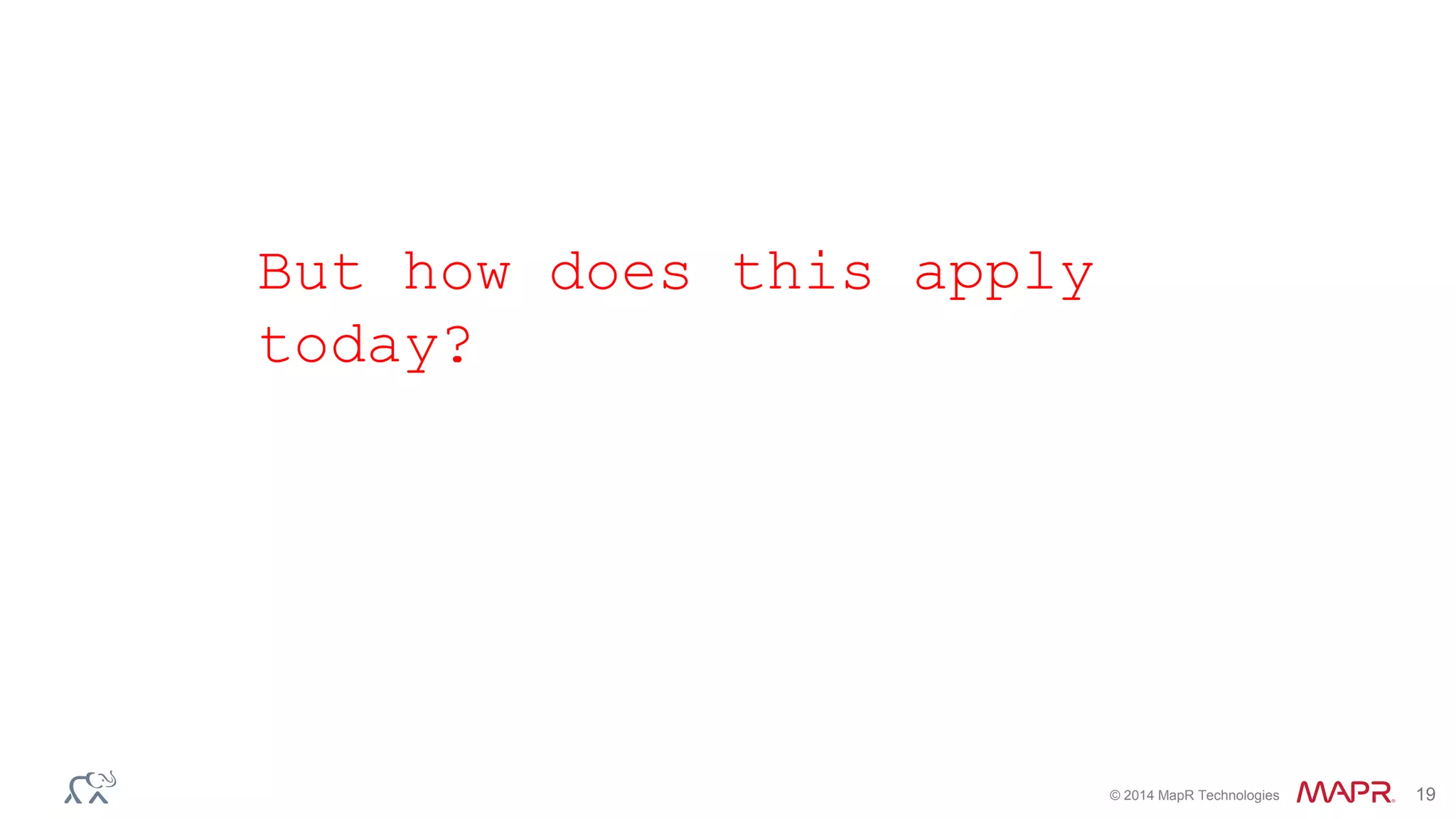 © 2014 MapR Technologies 19
But how does this apply
today?
 