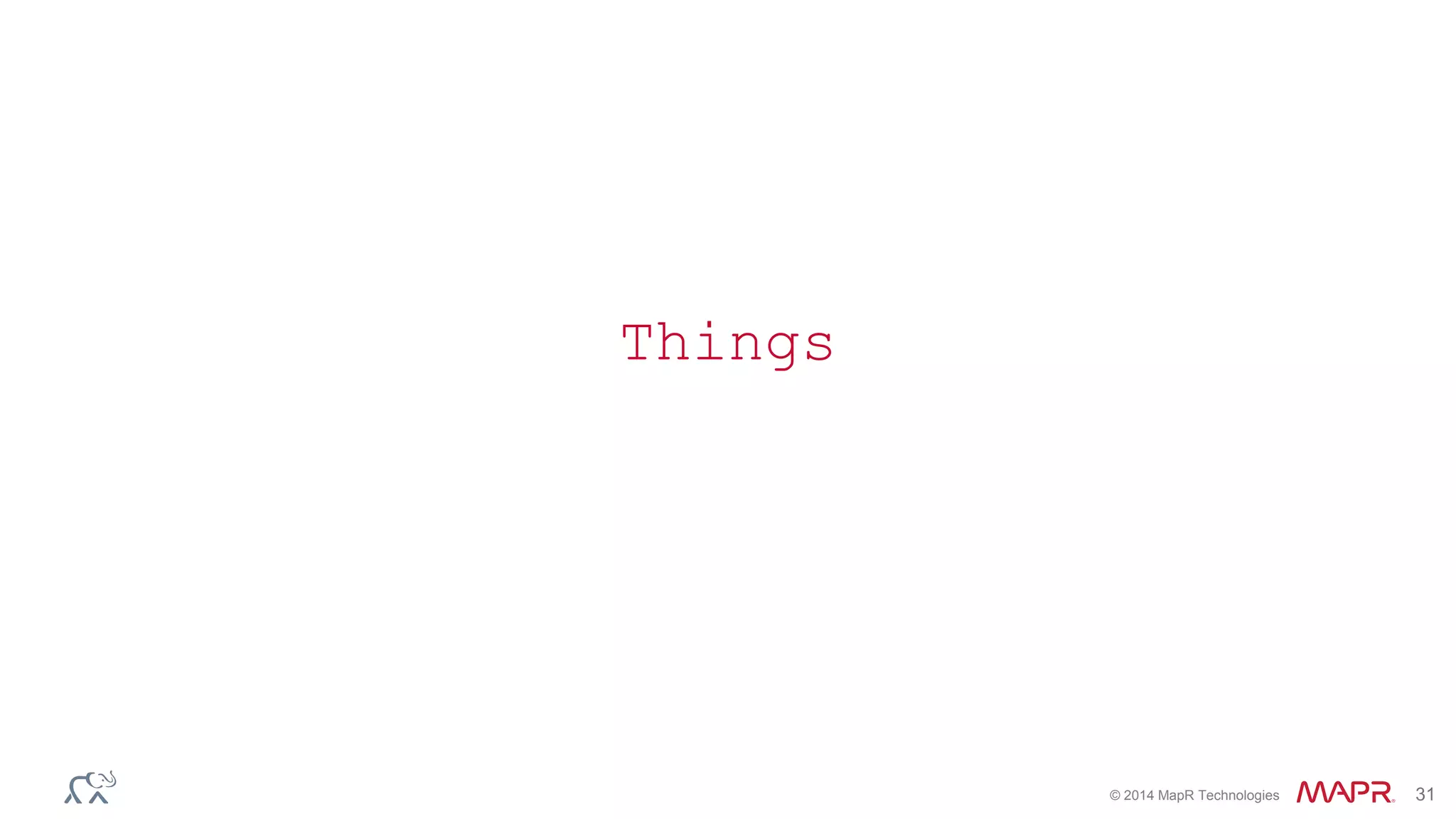 © 2014 MapR Technologies 31
Things
 