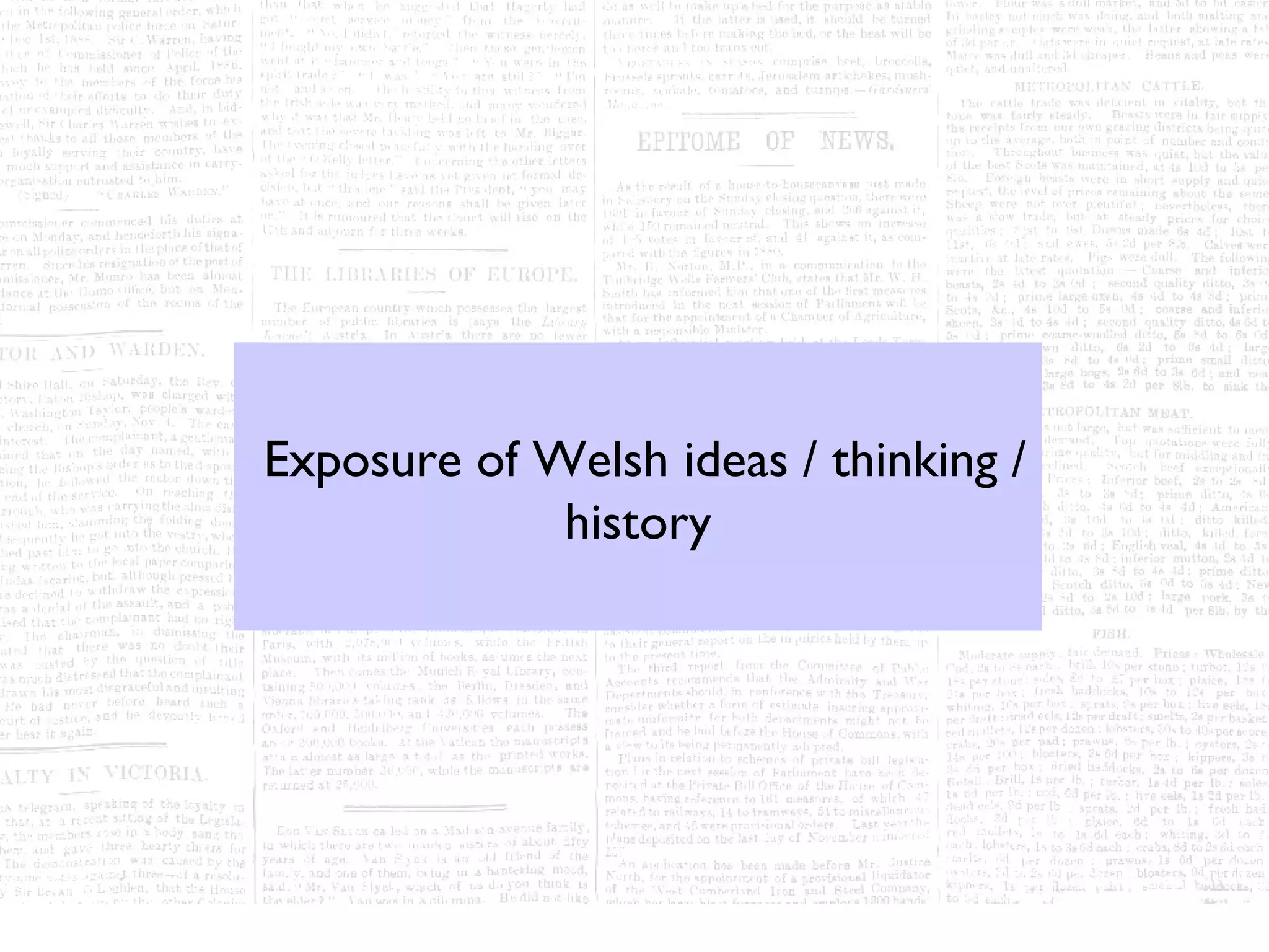 Exposure of Welsh ideas / thinking /
             history
 