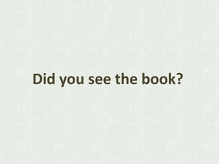 Did you see the book?

 
