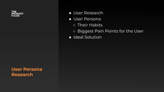 User Persona
Research
● User Research
● User Persona
○ Their Habits
○ Biggest Pain Points for the User
● Ideal Solution
 