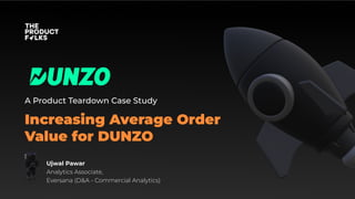Increasing Average Order
Value for DUNZO
A Product Teardown Case Study
Ujwal Pawar
Analytics Associate,
Eversana (D&A - Commercial Analytics)
 
