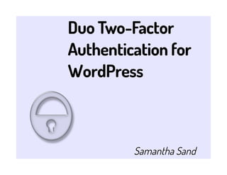 Duo Two-Factor
Authentication for
WordPress



         Samantha Sand
 