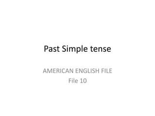 Past Simple tense
AMERICAN ENGLISH FILE
File 10
 