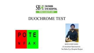 DUOCHROME TEST
KHULESH SAHU
(Consultant Optometrist)
Sai Baba Eye Hospital Raipur
 