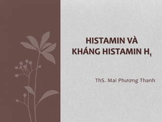 ThS. Mai Phương Thanh
HISTAMIN VÀ
KHÁNG HISTAMIN H1
 