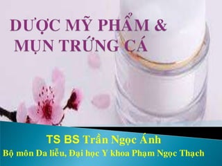 TS BS Traàn Ngoïc AÙnh
Boä moân Da lieãu, Ñaïi hoïc Y khoa Phaïm Ngoïc Thaïch
 