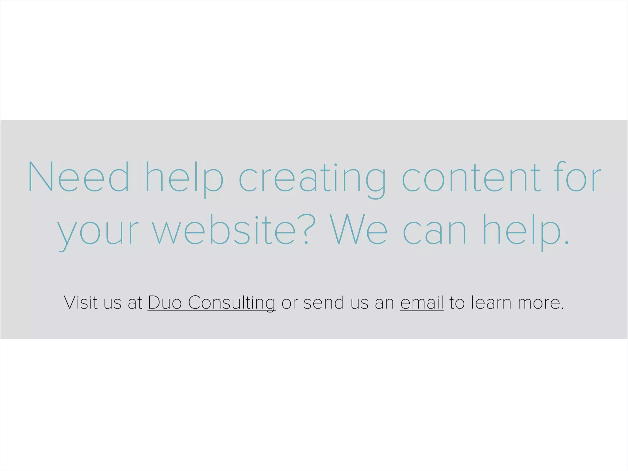 Need help creating content for
your website? We can help.
Visit us at Duo Consulting or send us an email to learn more.
 