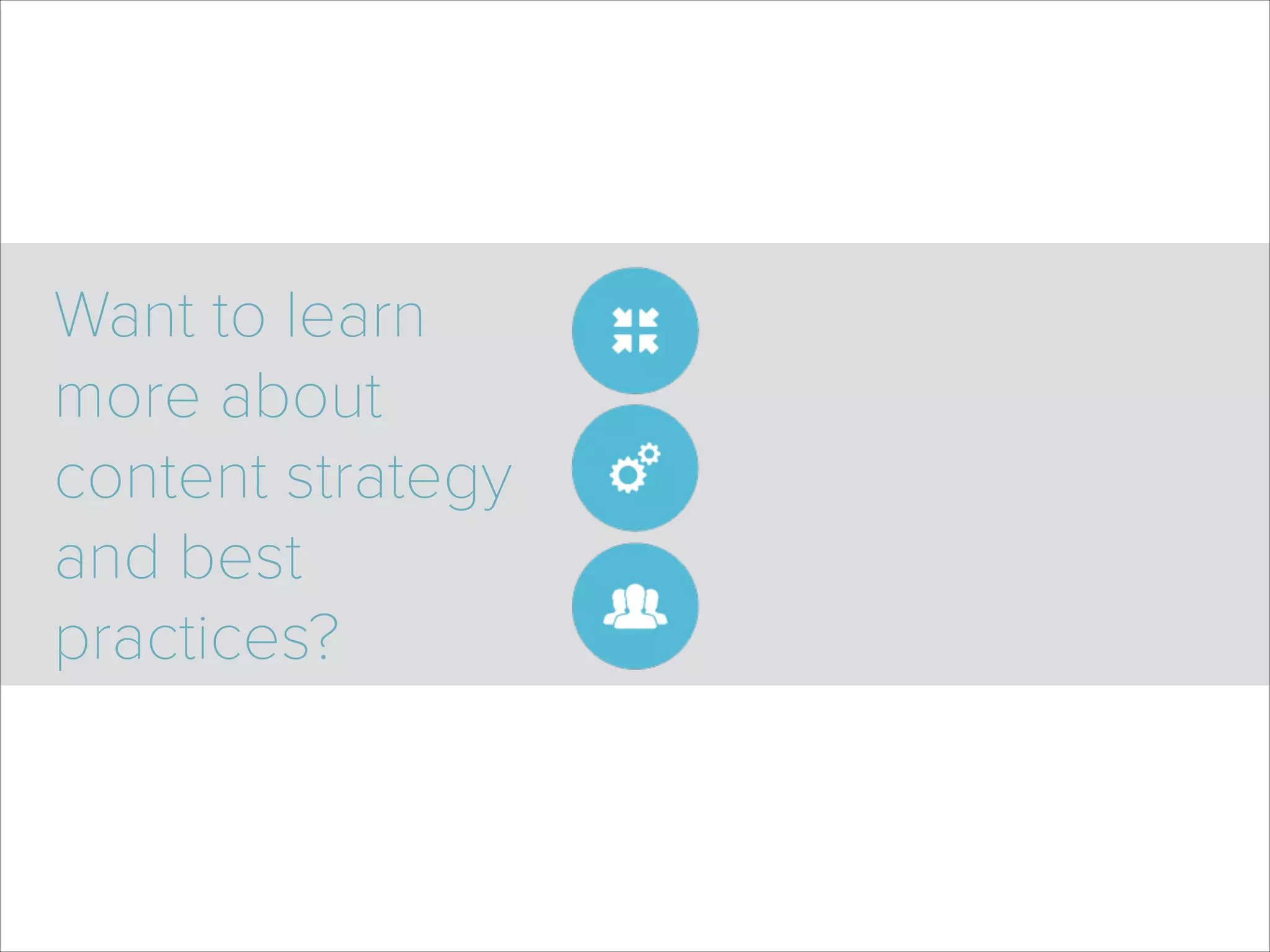 Want to learn
more about
content strategy
and best
practices?
 
